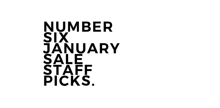 The Number Six January Sale: Staff Picks